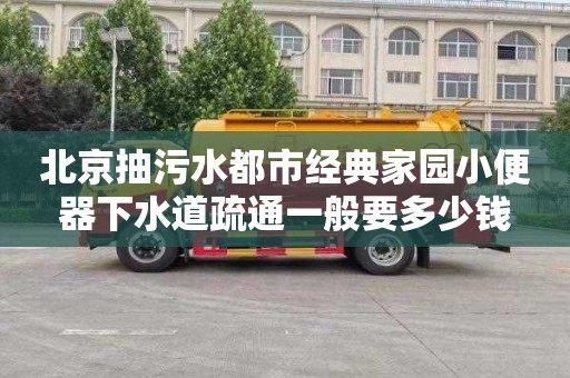 北京抽污水都市经典家园小便器下水道疏通一般要多少钱