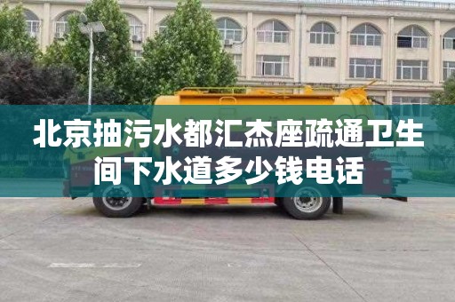 北京抽污水都汇杰座疏通卫生间下水道多少钱电话