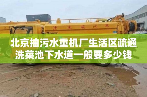 北京抽污水重机厂生活区疏通洗菜池下水道一般要多少钱