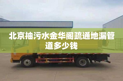 北京抽污水金华阁疏通地漏管道多少钱