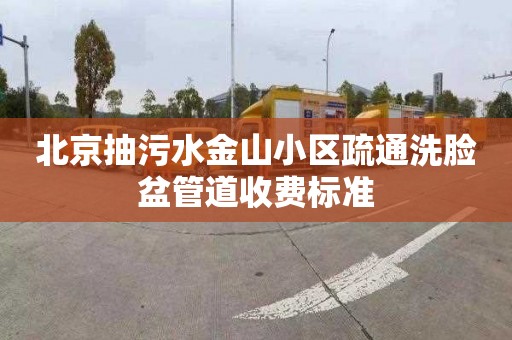 北京抽污水金山小区疏通洗脸盆管道收费标准