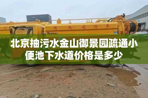 北京抽污水金山御景园疏通小便池下水道价格是多少