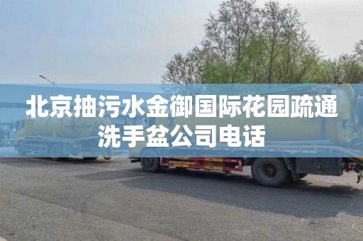 北京抽污水金御国际花园疏通洗手盆公司电话