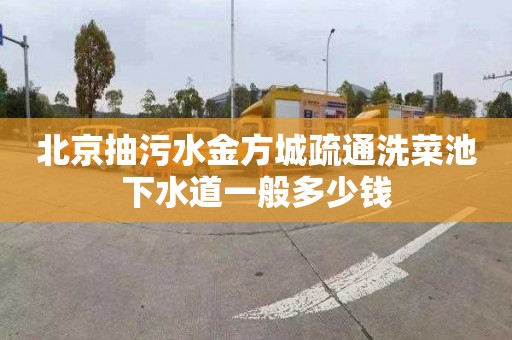 北京抽污水金方城疏通洗菜池下水道一般多少钱