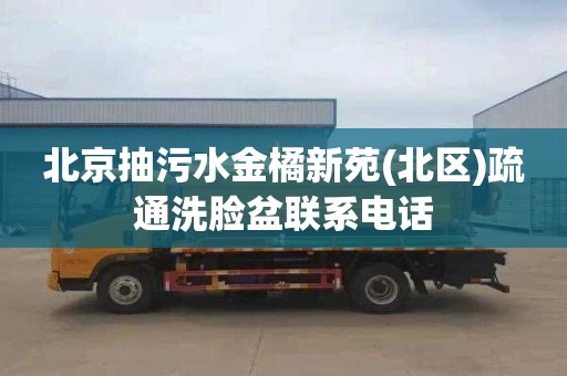 北京抽污水金橘新苑(北区)疏通洗脸盆联系电话