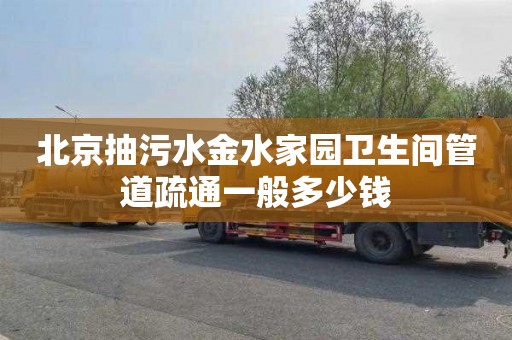 北京抽污水金水家园卫生间管道疏通一般多少钱