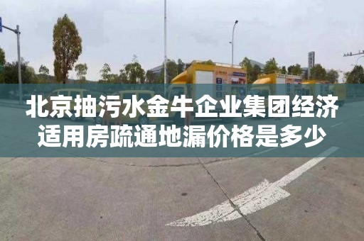 北京抽污水金牛企业集团经济适用房疏通地漏价格是多少