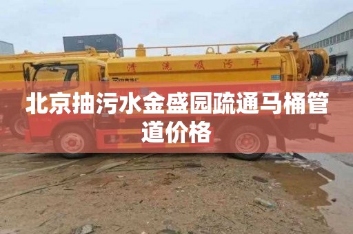 北京抽污水金盛园疏通马桶管道价格