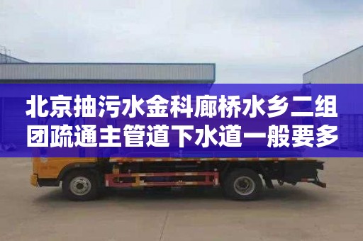 北京抽污水金科廊桥水乡二组团疏通主管道下水道一般要多少钱