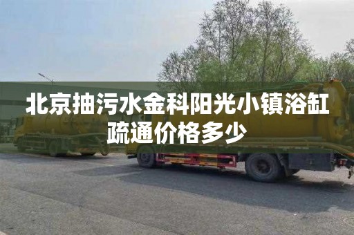 北京抽污水金科阳光小镇浴缸疏通价格多少