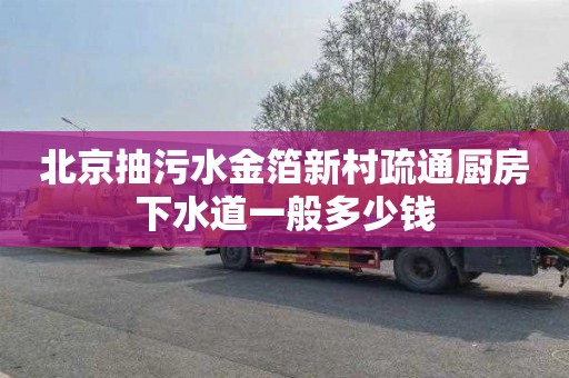 北京抽污水金箔新村疏通厨房下水道一般多少钱