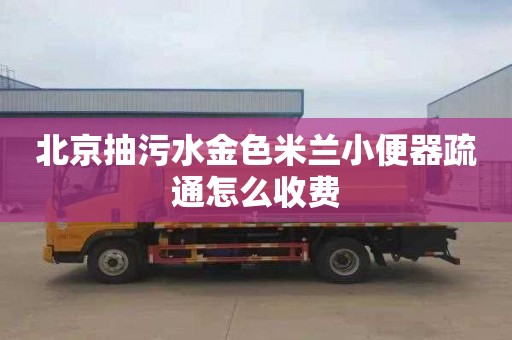 北京抽污水金色米兰小便器疏通怎么收费