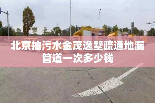 北京抽污水金茂逸墅疏通地漏管道一次多少钱