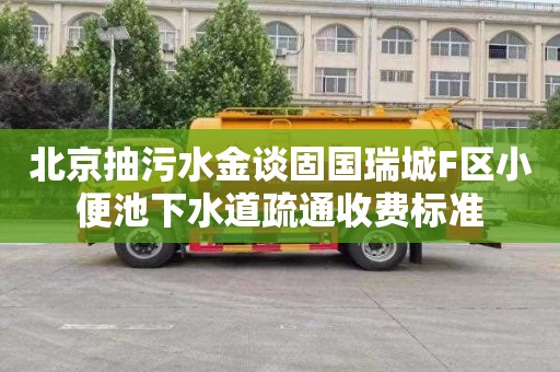 北京抽污水金谈固国瑞城F区小便池下水道疏通收费标准