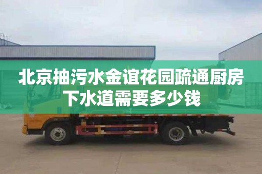 北京抽污水金谊花园疏通厨房下水道需要多少钱