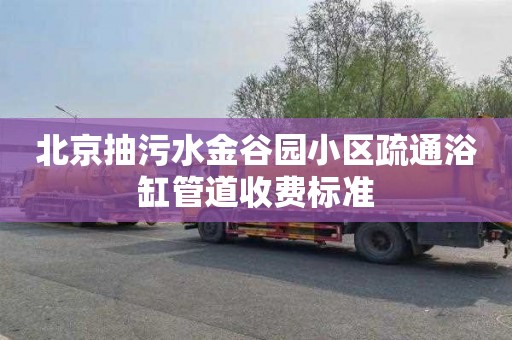 北京抽污水金谷园小区疏通浴缸管道收费标准