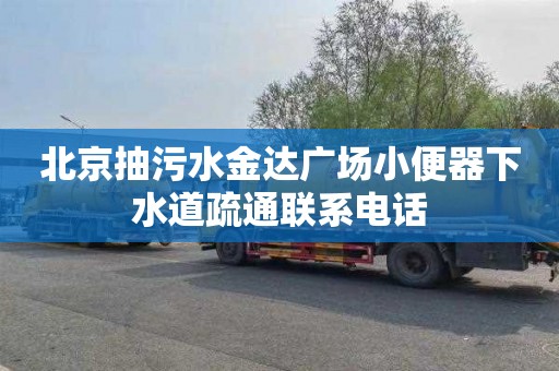 北京抽污水金达广场小便器下水道疏通联系电话