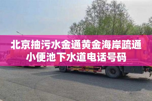 北京抽污水金通黄金海岸疏通小便池下水道电话号码