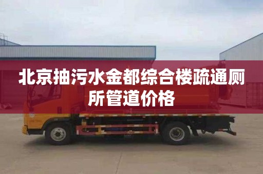 北京抽污水金都综合楼疏通厕所管道价格