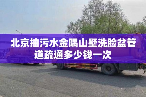 北京抽污水金隅山墅洗脸盆管道疏通多少钱一次