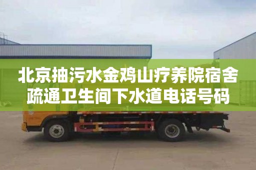 北京抽污水金鸡山疗养院宿舍疏通卫生间下水道电话号码