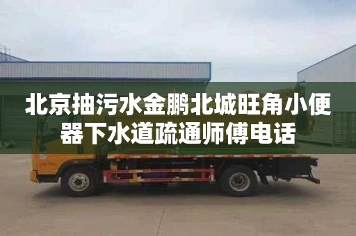 北京抽污水金鹏北城旺角小便器下水道疏通师傅电话