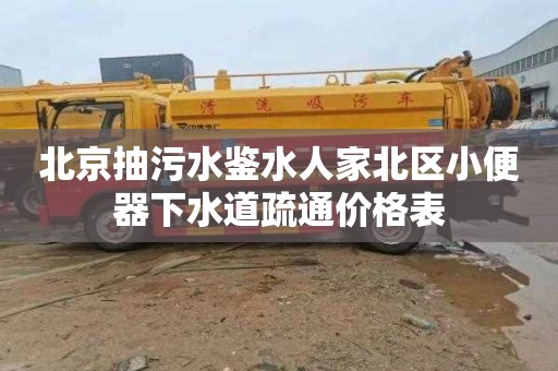 北京抽污水鉴水人家北区小便器下水道疏通价格表