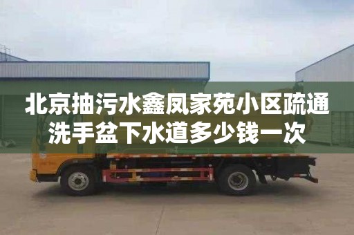 北京抽污水鑫凤家苑小区疏通洗手盆下水道多少钱一次