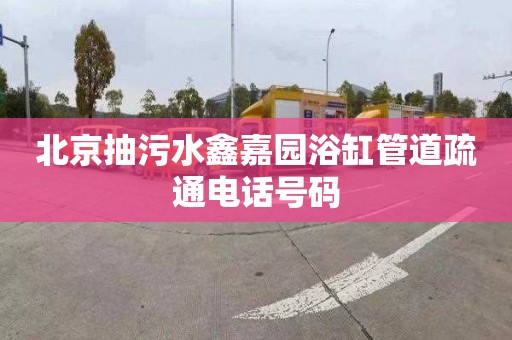 北京抽污水鑫嘉园浴缸管道疏通电话号码