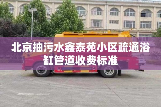 北京抽污水鑫泰苑小区疏通浴缸管道收费标准