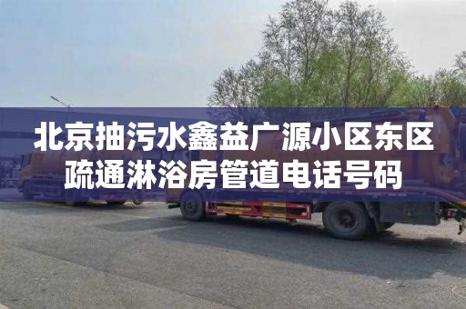 北京抽污水鑫益广源小区东区疏通淋浴房管道电话号码