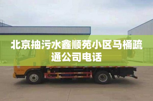 北京抽污水鑫顺苑小区马桶疏通公司电话