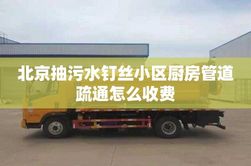 北京抽污水钉丝小区厨房管道疏通怎么收费