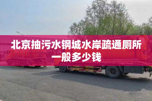 北京抽污水钢城水岸疏通厕所一般多少钱