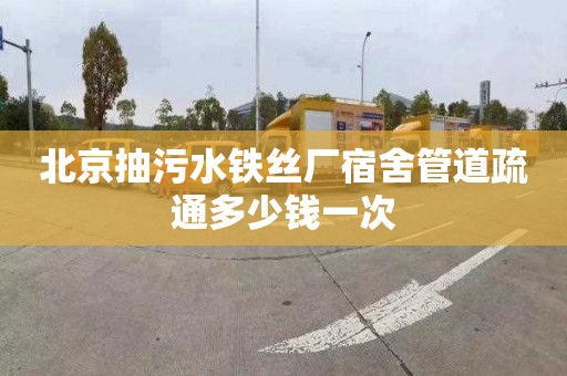 北京抽污水铁丝厂宿舍管道疏通多少钱一次