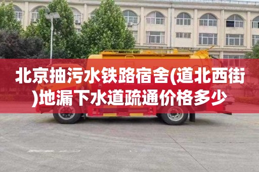 北京抽污水铁路宿舍(道北西街)地漏下水道疏通价格多少