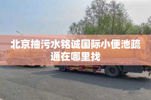 北京抽污水铭诚国际小便池疏通在哪里找