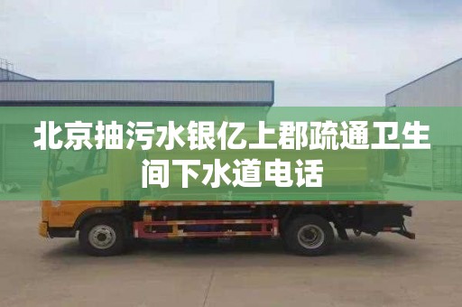 北京抽污水银亿上郡疏通卫生间下水道电话