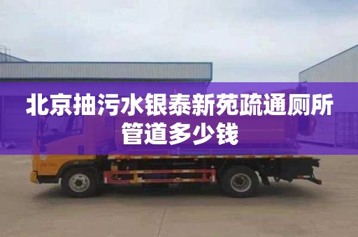 北京抽污水银泰新苑疏通厕所管道多少钱