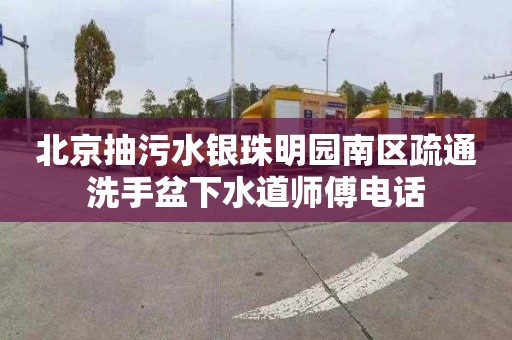 北京抽污水银珠明园南区疏通洗手盆下水道师傅电话