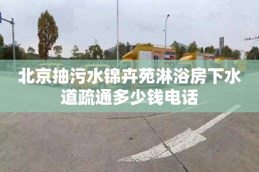 北京抽污水锦卉苑淋浴房下水道疏通多少钱电话