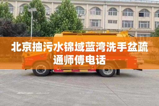 北京抽污水锦域蓝湾洗手盆疏通师傅电话