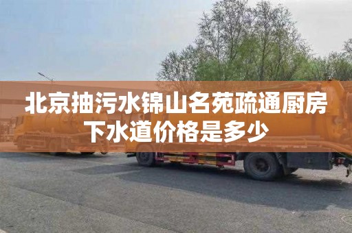 北京抽污水锦山名苑疏通厨房下水道价格是多少