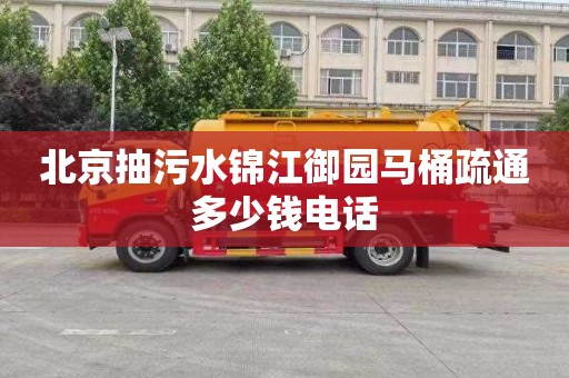 北京抽污水锦江御园马桶疏通多少钱电话