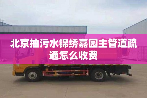北京抽污水锦绣嘉园主管道疏通怎么收费