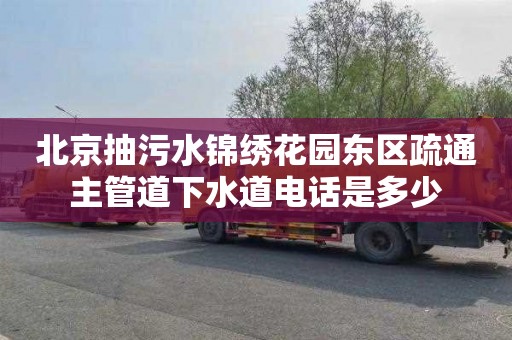 北京抽污水锦绣花园东区疏通主管道下水道电话是多少