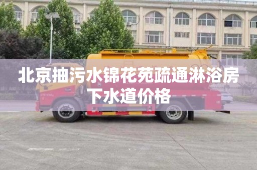北京抽污水锦花苑疏通淋浴房下水道价格