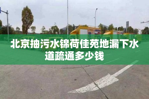 北京抽污水锦荷佳苑地漏下水道疏通多少钱