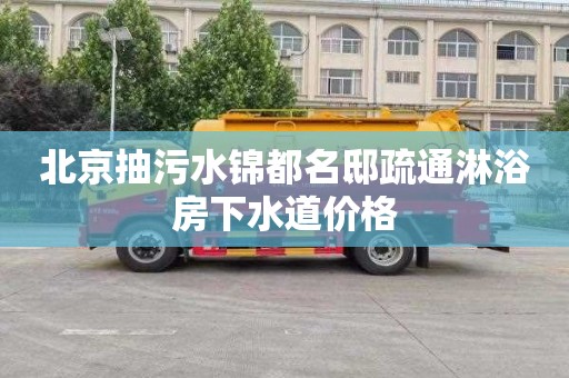 北京抽污水锦都名邸疏通淋浴房下水道价格