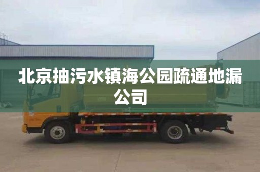 北京抽污水镇海公园疏通地漏公司